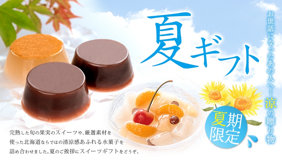 完熟した旬の果実のスイーツや、厳選素材を使った北海道ならではの清涼感あふれる水菓子を詰め合わせました。夏のご挨拶にスイーツギフトをどうぞ。